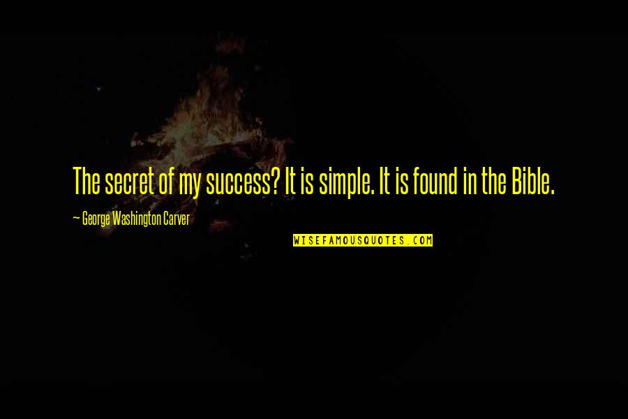 Bible And Success Quotes By George Washington Carver: The secret of my success? It is simple.
