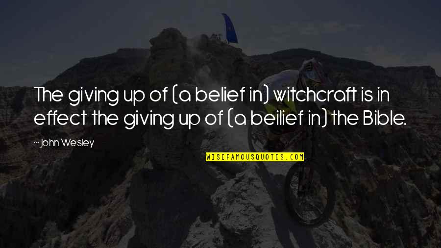 Bible And Witchcraft Quotes By John Wesley: The giving up of (a belief in) witchcraft