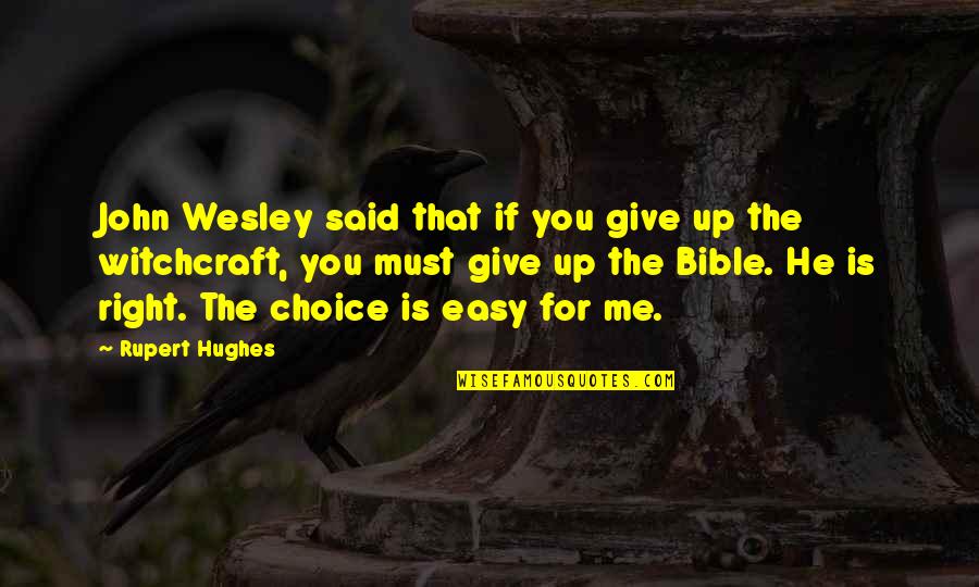 Bible And Witchcraft Quotes By Rupert Hughes: John Wesley said that if you give up
