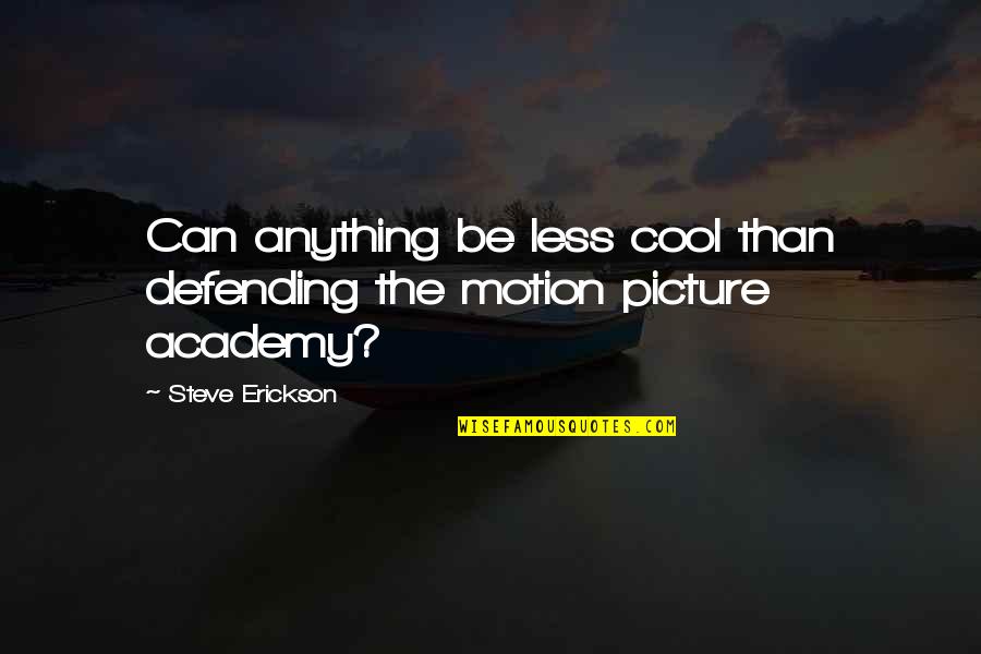 Bible Ascension Quotes By Steve Erickson: Can anything be less cool than defending the