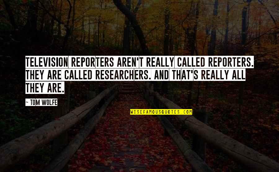 Bible Asylum Seekers Quotes By Tom Wolfe: Television reporters aren't really called reporters. They are