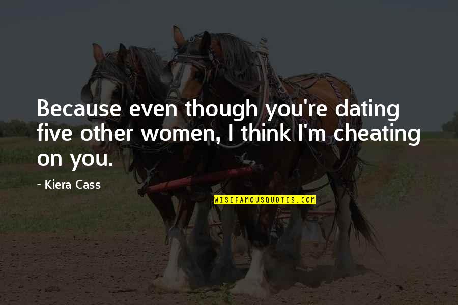 Bible Authority Quotes By Kiera Cass: Because even though you're dating five other women,