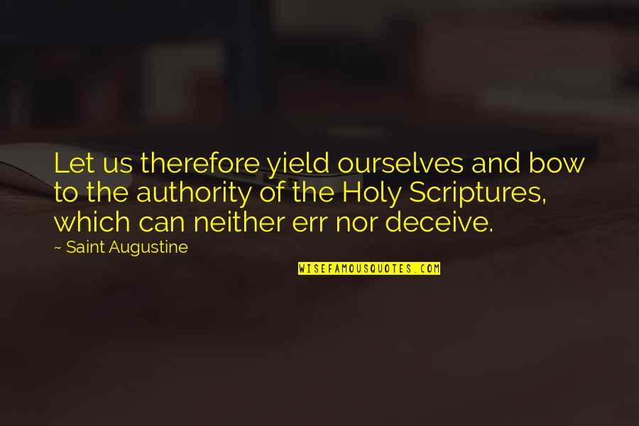 Bible Authority Quotes By Saint Augustine: Let us therefore yield ourselves and bow to