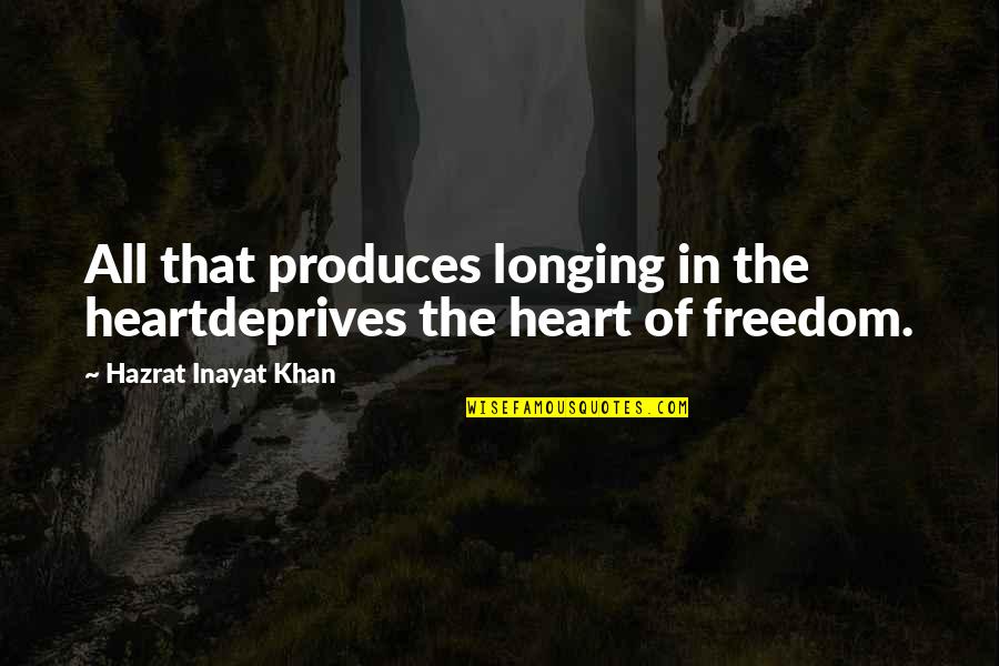 Bible Based Leadership Quotes By Hazrat Inayat Khan: All that produces longing in the heartdeprives the