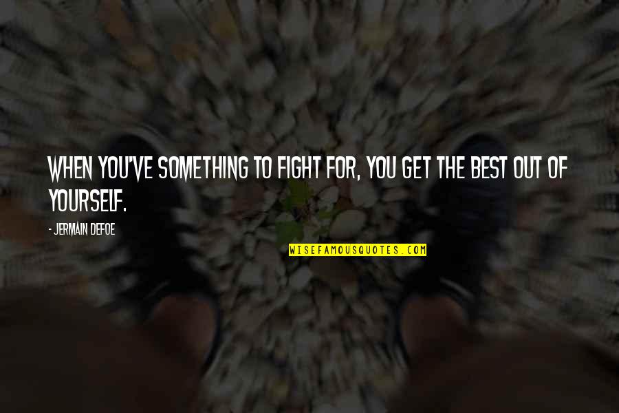 Bible Based Quotes By Jermain Defoe: When you've something to fight for, you get