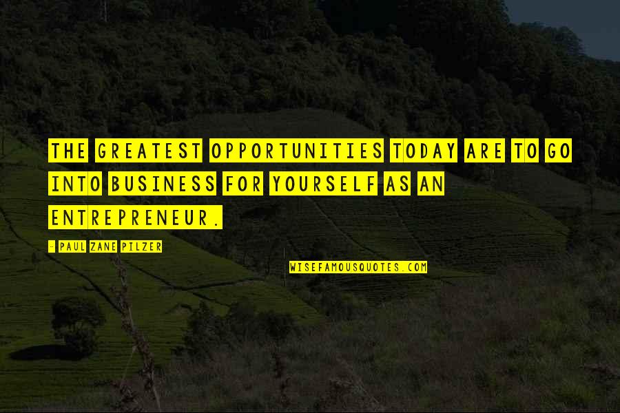Bible Beaters Quotes By Paul Zane Pilzer: The greatest opportunities today are to go into