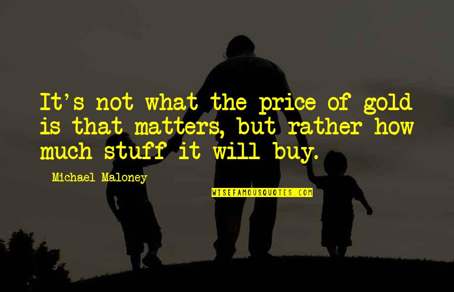 Bible Beatitudes Quotes By Michael Maloney: It's not what the price of gold is