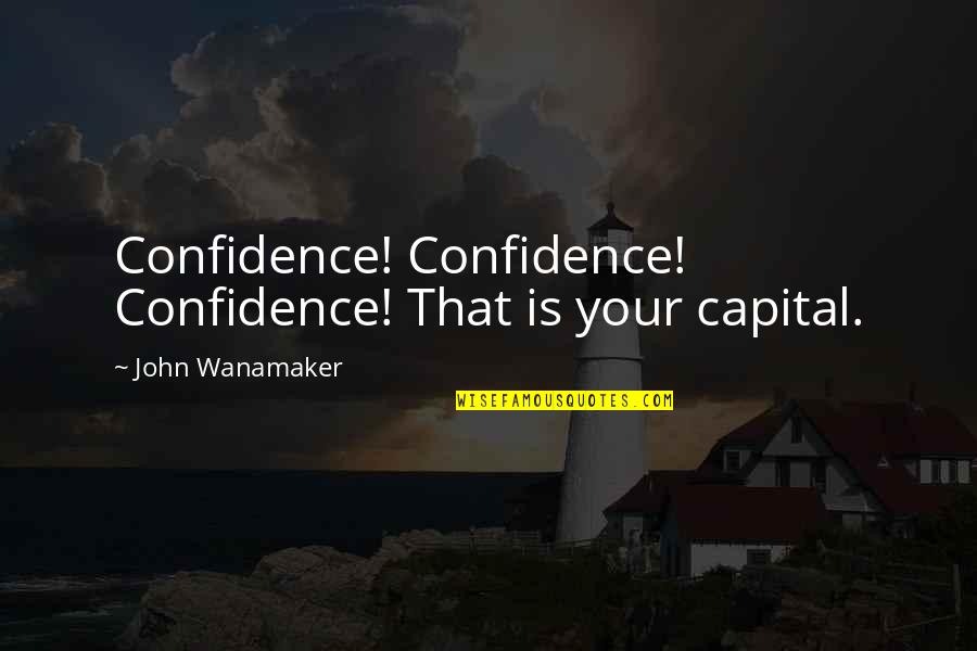 Bible Being Discouraged Quotes By John Wanamaker: Confidence! Confidence! Confidence! That is your capital.