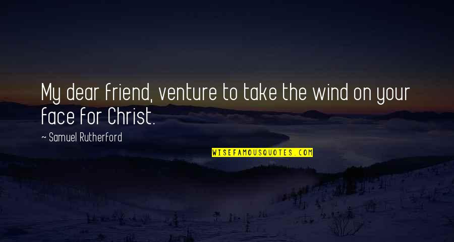 Bible Being Uplifted Quotes By Samuel Rutherford: My dear friend, venture to take the wind