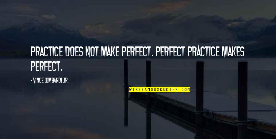 Bible Being Uplifted Quotes By Vince Lombardi Jr.: Practice does not make perfect. Perfect practice makes