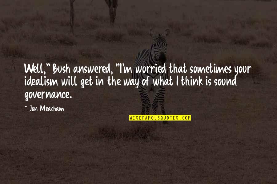 Bible Being Wronged Quotes By Jon Meacham: Well," Bush answered, "I'm worried that sometimes your