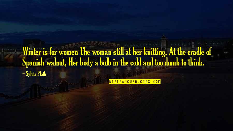Bible Being Wronged Quotes By Sylvia Plath: Winter is for women The woman still at