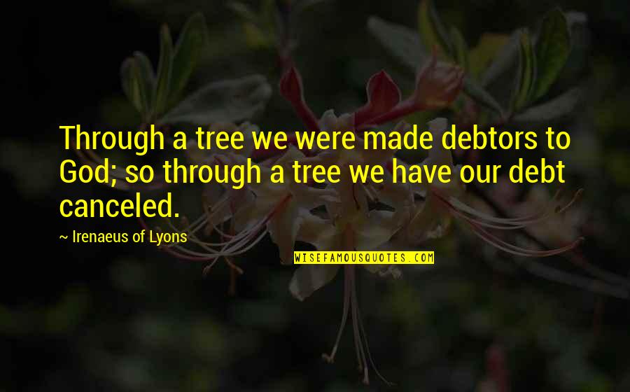 Bible Benevolence Quotes By Irenaeus Of Lyons: Through a tree we were made debtors to