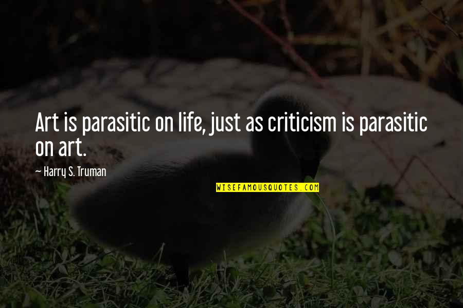 Bible Bereavement Quotes By Harry S. Truman: Art is parasitic on life, just as criticism