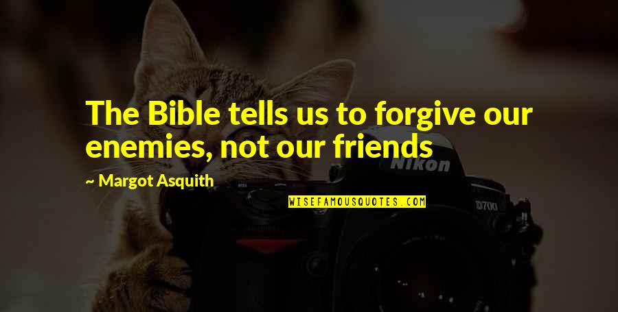 Bible Best Friends Quotes By Margot Asquith: The Bible tells us to forgive our enemies,