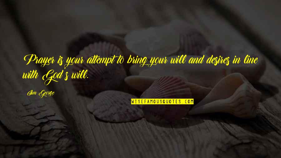 Bible Boastfulness Quotes By Jim George: Prayer is your attempt to bring your will