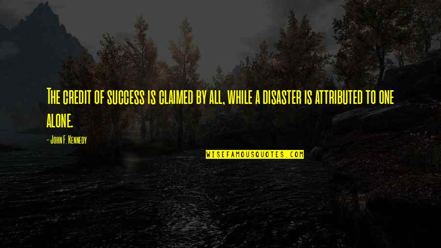 Bible Calamity Quotes By John F. Kennedy: The credit of success is claimed by all,
