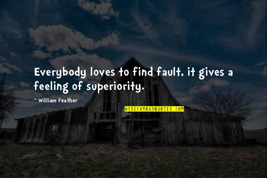 Bible Calamity Quotes By William Feather: Everybody loves to find fault, it gives a