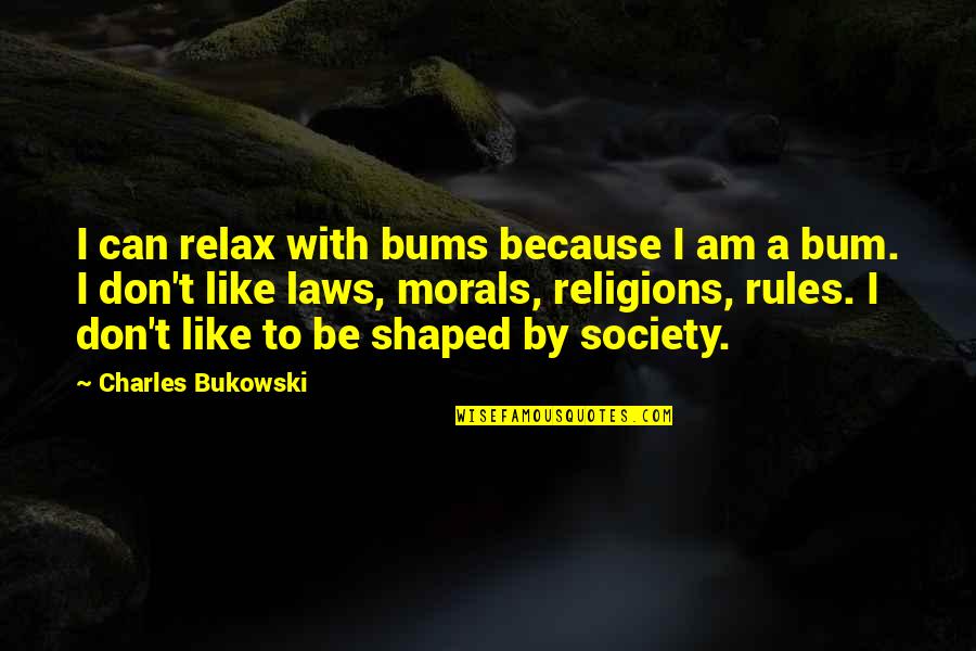 Bible Camels Quotes By Charles Bukowski: I can relax with bums because I am
