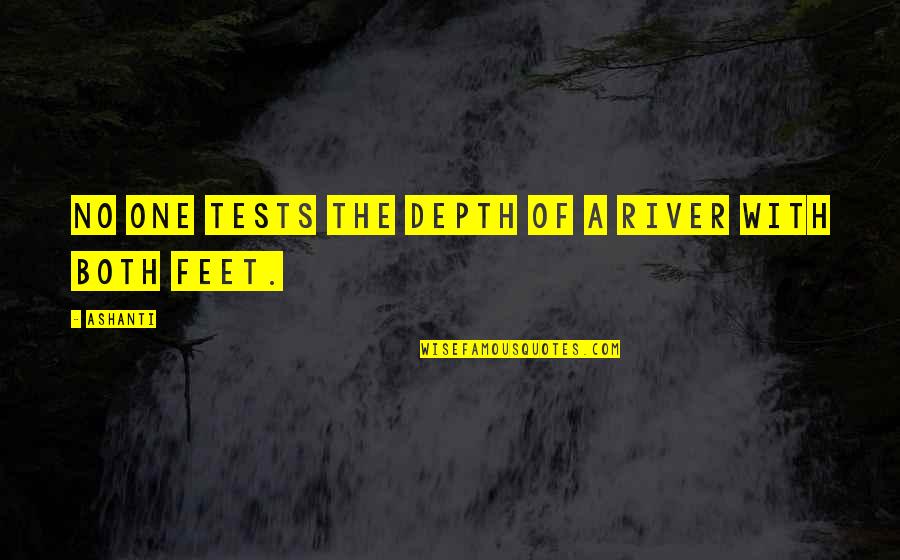 Bible Carpe Diem Quotes By Ashanti: No one tests the depth of a river