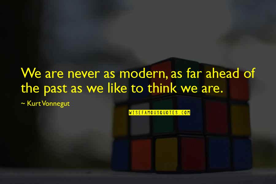 Bible Cashless Quotes By Kurt Vonnegut: We are never as modern, as far ahead