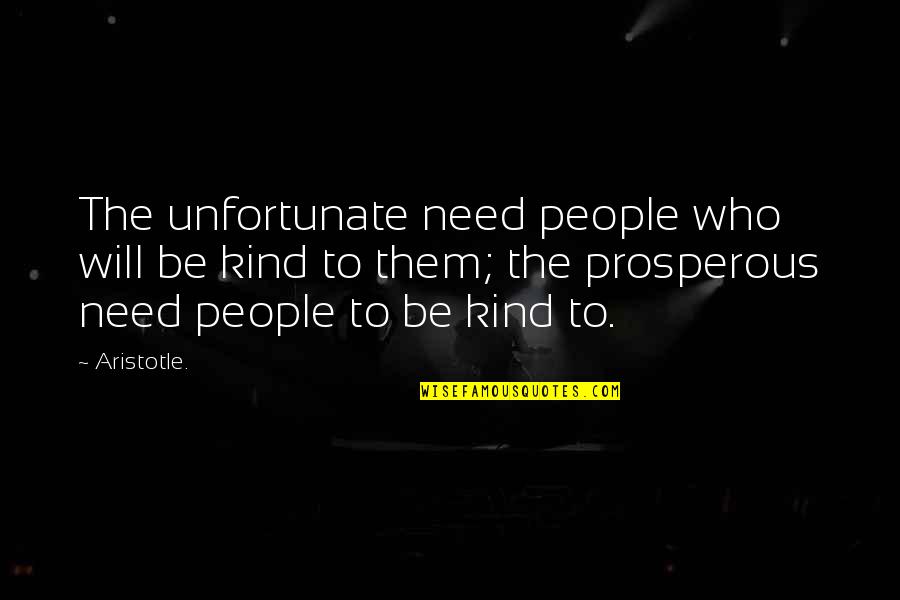 Bible Change Quotes By Aristotle.: The unfortunate need people who will be kind