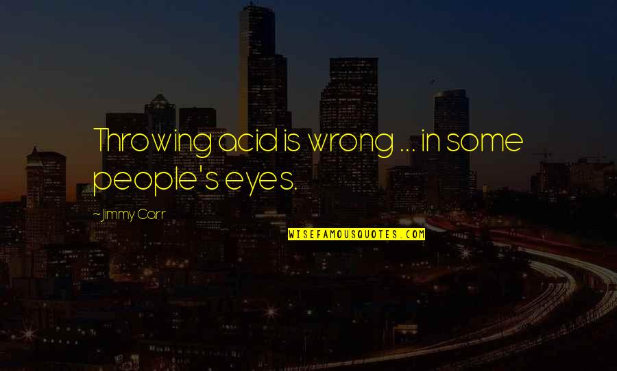 Bible Chickens Quotes By Jimmy Carr: Throwing acid is wrong ... in some people's