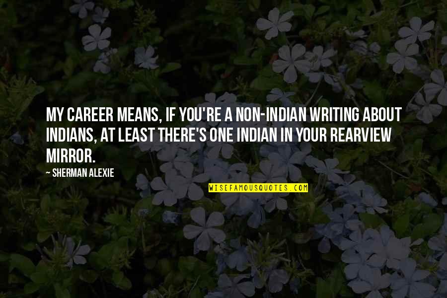 Bible Childbearing Quotes By Sherman Alexie: My career means, if you're a non-Indian writing