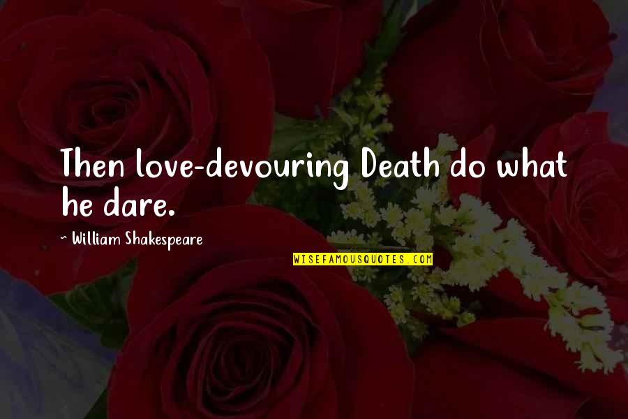 Bible Cleansing Quotes By William Shakespeare: Then love-devouring Death do what he dare.