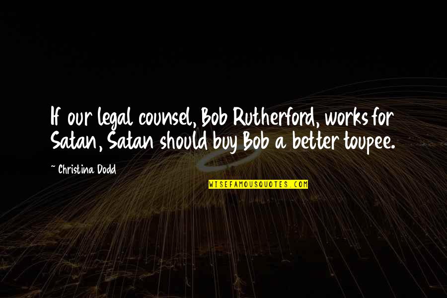 Bible Cohabitation Quotes By Christina Dodd: If our legal counsel, Bob Rutherford, works for