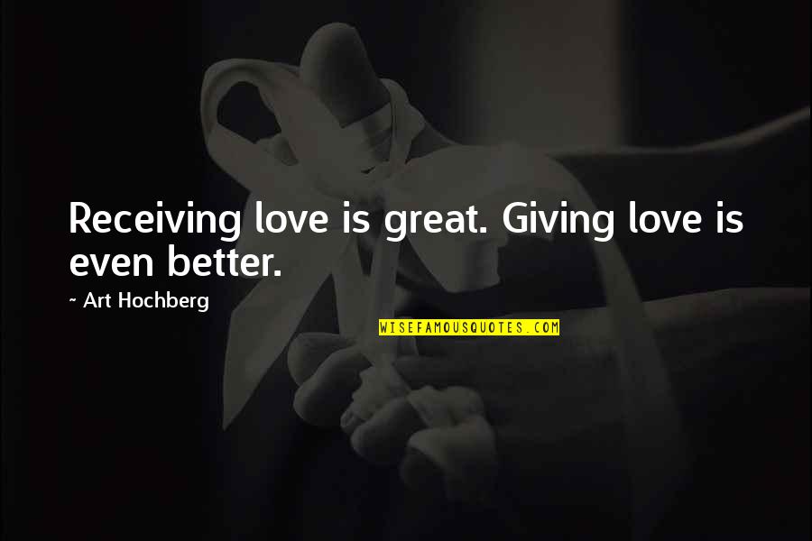 Bible Commandments Quotes By Art Hochberg: Receiving love is great. Giving love is even