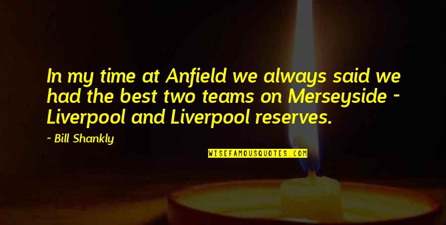 Bible Comparison Quotes By Bill Shankly: In my time at Anfield we always said