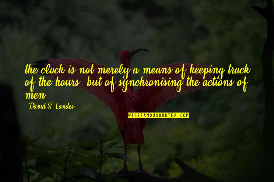 Bible Consideration Quotes By David S. Landes: the clock is not merely a means of