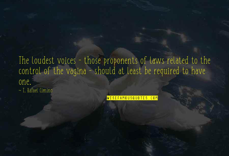 Bible Consolation Quotes By T. Rafael Cimino: The loudest voices - those proponents of laws