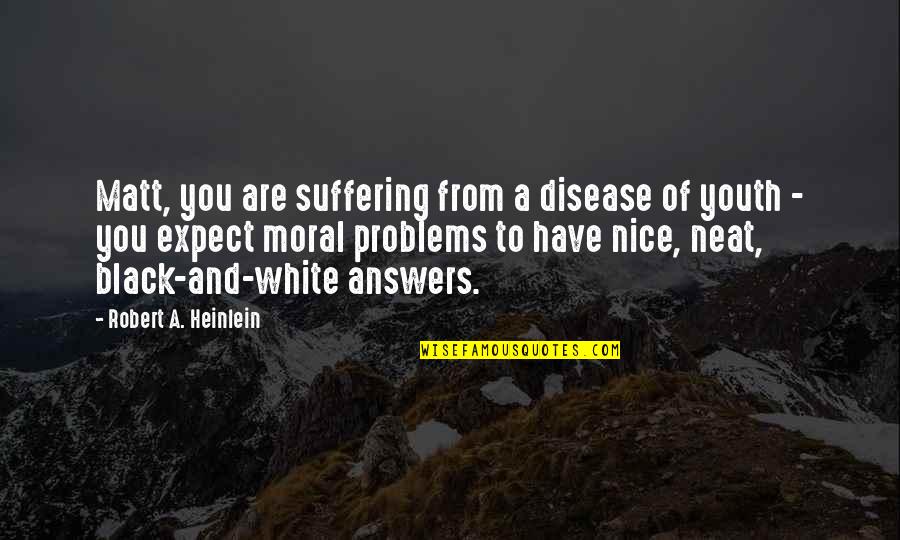 Bible Criticizing Others Quotes By Robert A. Heinlein: Matt, you are suffering from a disease of