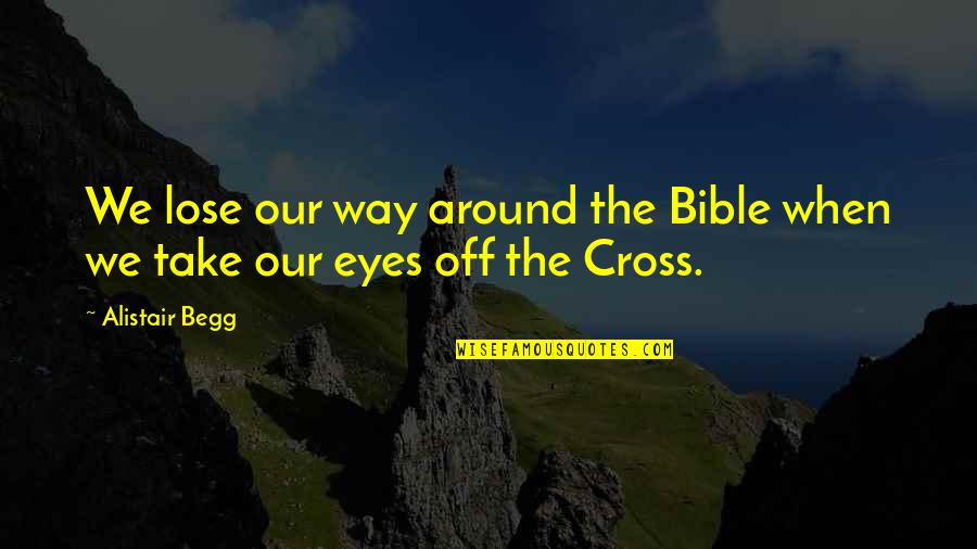 Bible Crosses Quotes By Alistair Begg: We lose our way around the Bible when