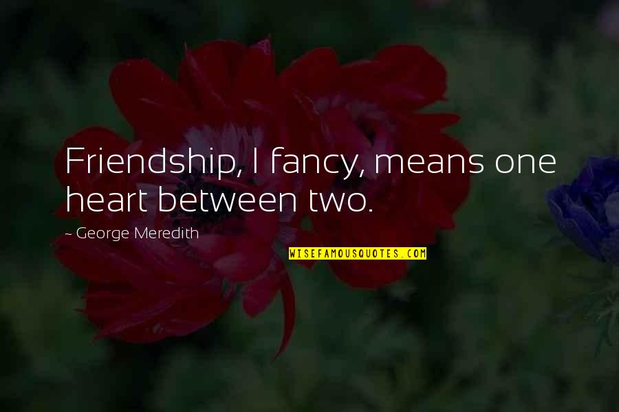 Bible Debates Quotes By George Meredith: Friendship, I fancy, means one heart between two.