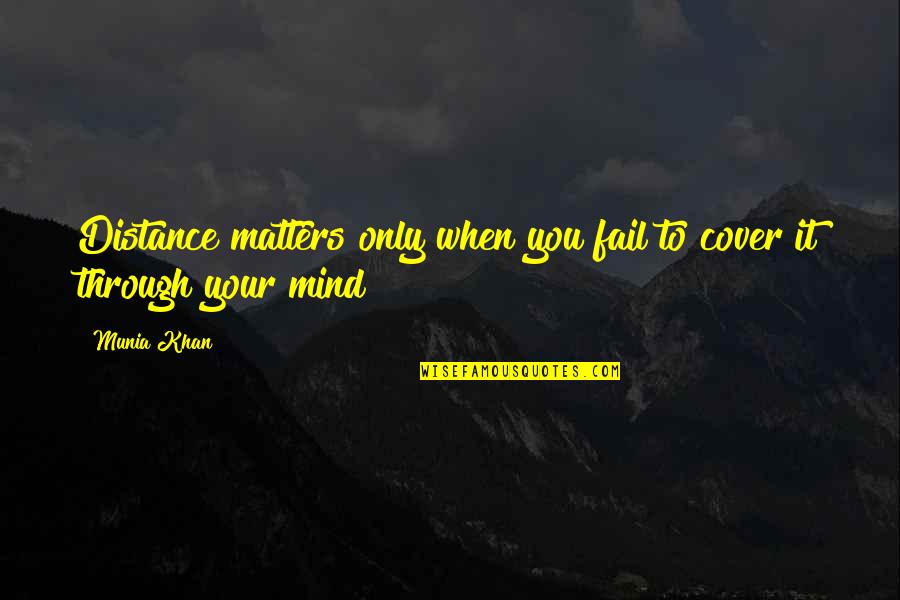 Bible Deforestation Quotes By Munia Khan: Distance matters only when you fail to cover