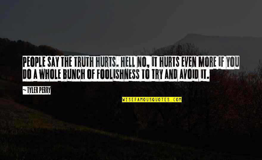 Bible Deforestation Quotes By Tyler Perry: People say the truth hurts. Hell no, it