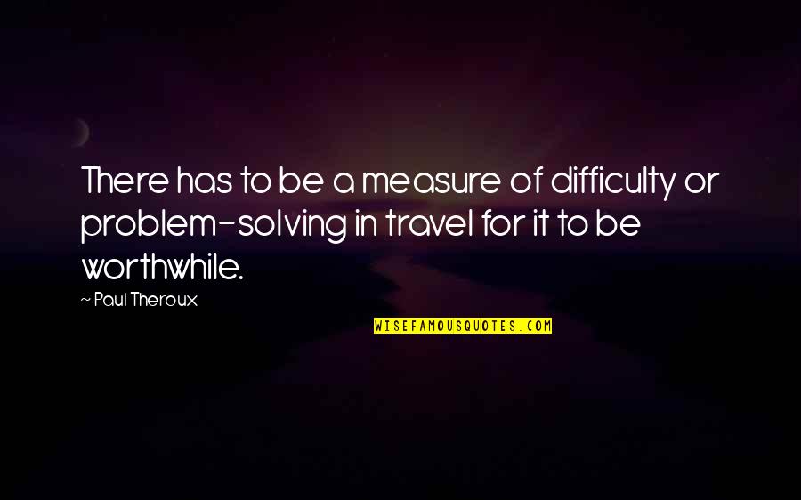 Bible Deliverance Quotes By Paul Theroux: There has to be a measure of difficulty