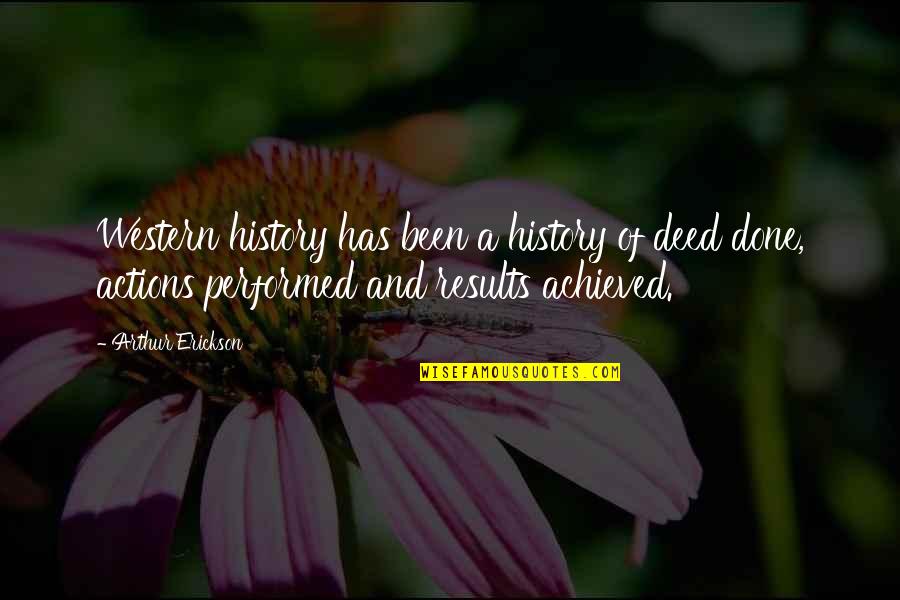 Bible Discretion Quotes By Arthur Erickson: Western history has been a history of deed