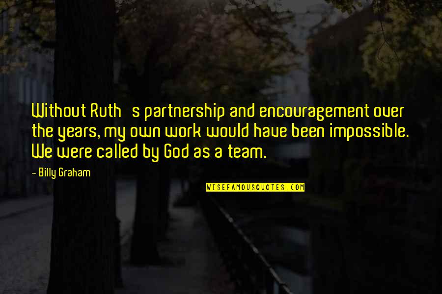 Bible Discretion Quotes By Billy Graham: Without Ruth's partnership and encouragement over the years,