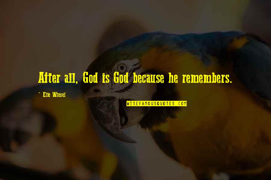 Bible Donations Quotes By Elie Wiesel: After all, God is God because he remembers.