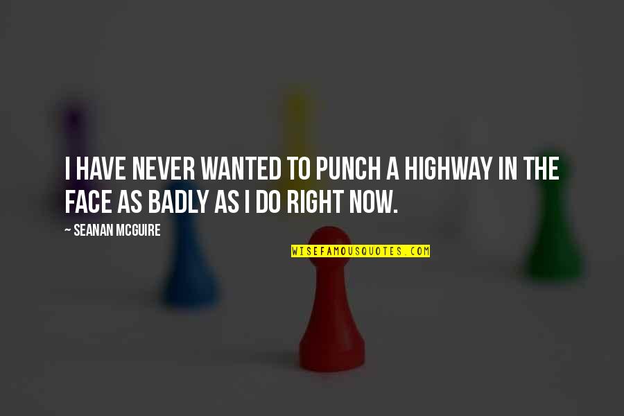 Bible Earthly Things Quotes By Seanan McGuire: I have never wanted to punch a highway