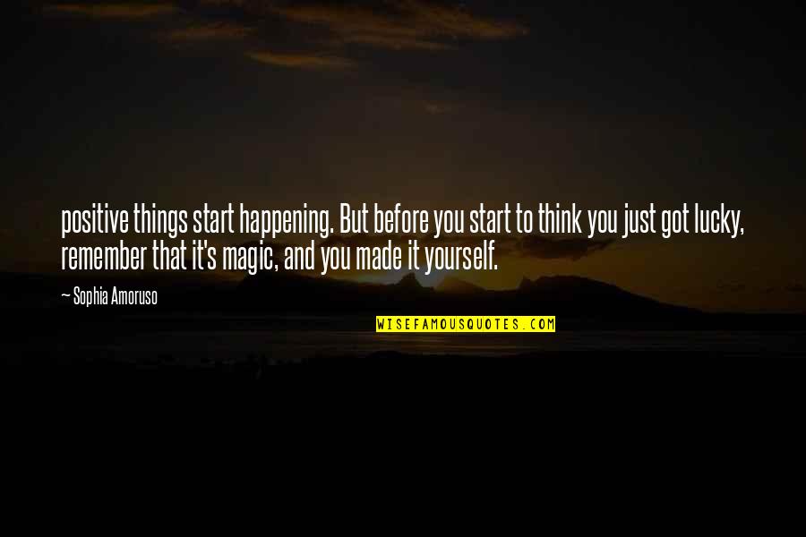 Bible Earthly Things Quotes By Sophia Amoruso: positive things start happening. But before you start