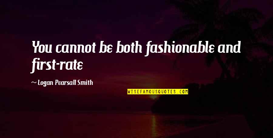 Bible Enabling Quotes By Logan Pearsall Smith: You cannot be both fashionable and first-rate