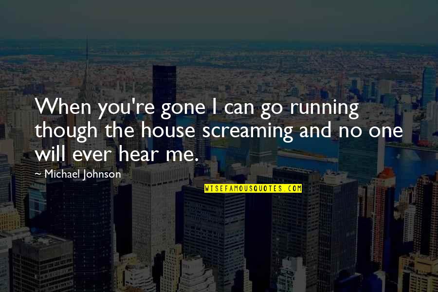 Bible Enabling Quotes By Michael Johnson: When you're gone I can go running though
