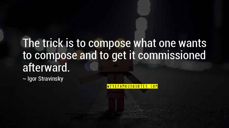 Bible Eros Quotes By Igor Stravinsky: The trick is to compose what one wants