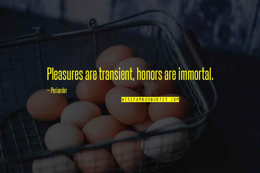 Bible Ethiopia Quotes By Periander: Pleasures are transient, honors are immortal.