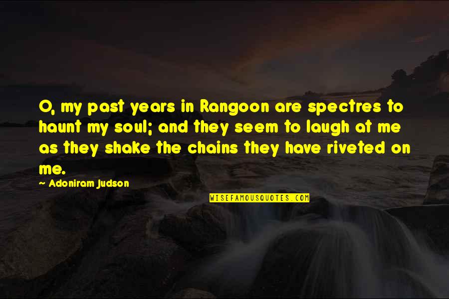 Bible Evangelism Quotes By Adoniram Judson: O, my past years in Rangoon are spectres